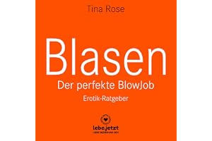 Blasen - Der perfekte Blowjob: Als BlowJobGöttin wird er dir aus der Hand fressen...