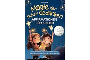 Magie der guten Gedanken - Affirmationen für Kinder: Mit stärkenden Kurzgeschichten spielerisch Selbstvertrauen und positives Denken fördern - inkl. 22 Affirmationskarten zum Download