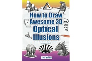 How to Draw Awesome 3D Optical Illusions: Learn to Draw Mind-Bending Optical Illusions and Stunning 3D Art