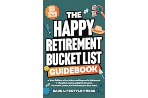 The Happy Retirement Bucket List Guidebook: Create the Life You Love, Stay Active and Engaged, Discover New Passions and Joys (Real Life Fun and Financial Retirement Series)