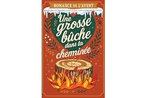 Romance de l’Avent –Roman de Noël en 24 chapitres façon calendrier de l’Avent, Comédie romantique drôle cosy et feel good dans un village de montagne: Une grosse bûche dans ta cheminée