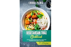 Vegetarian Thai Cookbook: 70 Easy Veggie Recipes For Classic And Modern Food From Thailand
