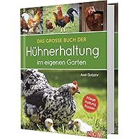 Das große Buch der Hühnerhaltung im eigenen Garten: Pflege, Haltung, Rassen