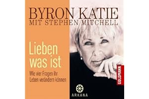 Lieben was ist: Wie vier Fragen Ihr Leben verändern können