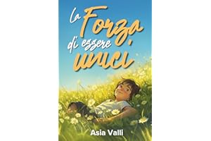 La forza di essere Unici: Storie motivazionali sul Coraggio, Amicizia e Fiducia in sé Stessi per Ragazzi 10-14 anni