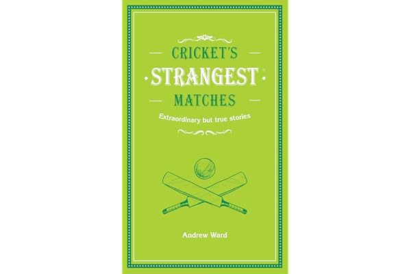 Cricket's Strangest Matches: Extraordinary but True Stories from over a Century of Cricket