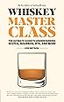 Whiskey Master Class: The Ultimate Guide to Understanding Scotch, Bourbon, Rye, and More