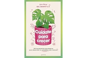 Cuídate para crecer / Take Care of Yourself to Grow: 100 herramientas psicológicas para desarrollar la autoestim a que mereces