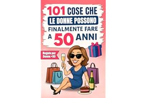 101 cose che le donne possono finalmente fare a 50 anni: Il divertente libro regalo per donne che compiono il 50° compleanno, con il giusto mix di risate, autoironia e umorismo