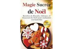 Magie Sucrée de Noël: Recettes de Biscuits, Gâteaux, et Douceurs de Noël pour enchanter vos festivités