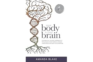 Your Body is Your Brain: Leverage Your Somatic Intelligence to Find Purpose, Build Resilience, Deepen Relationships and Lead More Powerfully