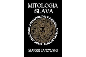 Mitologia Slava: Fiabe e Leggende, Folklore, Dei e Demoni, Mostri e Spiriti, Caccia Selvaggia... Storie Antiche dalla Polonia e dalla Russia