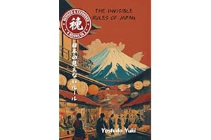 The Invisible Rules of Japan: Japan's Ultimate Guide to Hidden Social Rules & Etiquette, Cultural Secrets, Traveler Survival Tips and many MANY Travel Hacks!