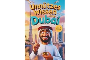Unnützes Wissen über Dubai: 313 faszinierende Fakten und Geschichten, die du (vielleicht) noch nicht kanntest – zwischen Luxus, Wüste und Wahnsinn (Unnützes Wissen – Die Geschenkedition)