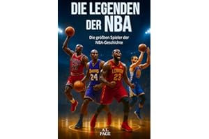 Die 50 Legenden der NBA: Die größten Basketballspieler aller Zeiten - Jordan, LeBron, Kobe, Curry und die anderen Stars, die die Geschichte der NBA geprägt haben