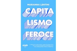 Capitalismo feroce. Il profitto a ogni costo: l’impatto distruttivo dell’attuale paradigma economico e le sue conseguenze umane e ambientali