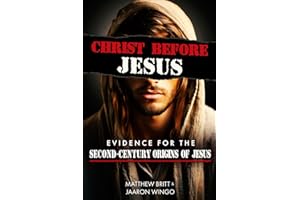 Christ Before Jesus: Evidence for the Second-Century Origins of Jesus