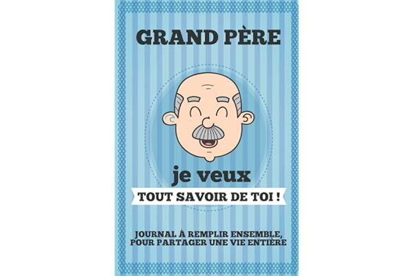 Grand père je veux tout savoir toi !: Livre à Completer Avec Ses Petits Enfants | Un Cadeau Unique, Original Et Personnel Pour Des Moments De Complicité Avec Son Papy