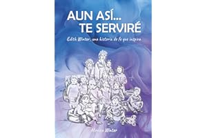 "Aun asi... te serviré." Edith Winter, una historia de fe que inspira.: Historia Misionera Cristiana Argentina. Pruebas de fe y respuestas en servicio. 204 paginas. Lectura amena.