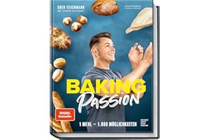 Baking Passion: 1 Mehl – 1.000 Möglichkeiten. – Fluffige Brötchen, knusprige Brote, Focaccia, Bagels und mehr ganz einfach backen – Das perfekte Backbuch für Anfänger, Fortgeschrittene und Hobbybäcker