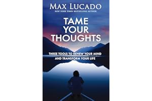 Tame Your Thoughts: Three Tools to Renew Your Mind and Transform Your Life