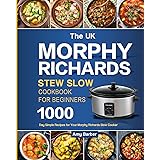 The UK Morphy Richards Slow Cooker Cookbook For Beginners: 1000-Day Simple Recipes for Your Morphy Richards Slow Cooker