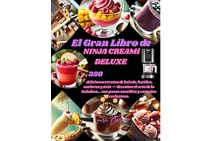 El Gran Libro de NINJA CREAMi DELUXE: 350 deliciosas recetas de helado, batidos, sorbetes y más — descubre el arte de la heladera... con pasos sencillos y consejos exclusivos.