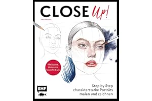 Close Up! Porträts in Nahaufnahme malen und zeichnen: Charakterstarke Gesichter und Porträts mit Bleistift, Watercolor, Gouache & Co. – Alle Grundlagen und Motive ganz einfach Step by Step erklärt