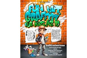Fun mit Graffiti für Kids ab 10 - Graffiti zeichnen lernen durch viele hilfreiche Tipps, einfache Schritt-für-Schritt Anleitungen, Buchstaben von A-Z ... Graffiti-Experten! (Graffiti-Bücher, Band 1)