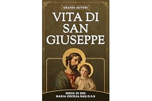 Vita di San Giuseppe: La Vita del glorioso Patriarca San Giuseppe della mistica benedettina e Serva di Dio Maria Cecilia Baij