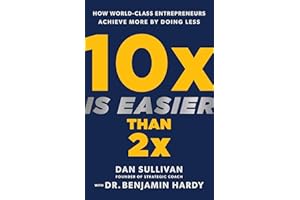 10x Is Easier Than 2x: How World-Class Entrepreneurs Achieve More by Doing Less