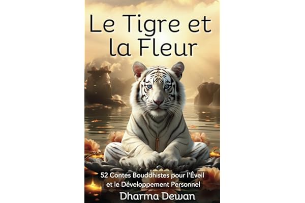Le Tigre et la Fleur: 52 Contes Bouddhistes pour l'Éveil et le Développement Personnel - 52 Histoires pour développer votre spiritualité et votre bien être
