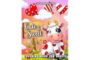 Cute and Sweet: A Valentine's Day Coloring Book for Adults Featuring Romantic Hearts, Adorable Animals. Beautiful Flowers and Sweet Love Phrases