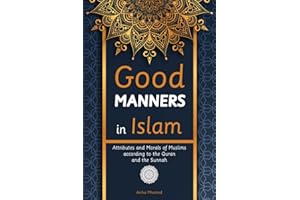 Good Manners in Islam: Attributes and Morals of Muslims according to the Quran and the Sunnah: 7 (Islam Books for Beginners (Adults and Kids))