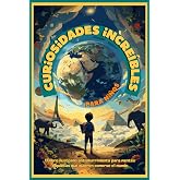 Curiosidades incre&iacute;bles para ni&ntilde;os: El libro ilustrado antiaburrimiento para mentes inquietas que quieren comerse el mundo