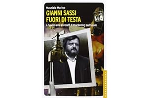 Gianni Sassi. Fuori di testa. L'uomo che inventò il marketing culturale. Ediz. illustrata