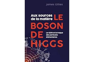 Aux sources de la matière, le boson de Higgs: Le CERN et la traque des particules élémentaires