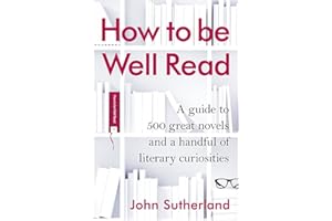How to be Well Read: A guide to 500 great novels and a handful of literary curiosities