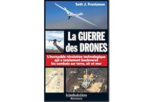 La guerre des Drones: L'incroyable révolution technologique qui a totalement bouleversé les combats sur terre, air et mer