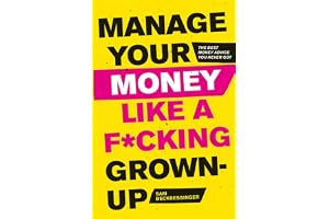 Manage Your Money Like a F*cking Grown-Up: The Best Money Advice You Never Got
