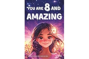 You Are 8 And Amazing! Inspiring Stories For 8 Year Old Girls: 15 Motivating Tales About Confidence, Creativity, Friendships and Kindness