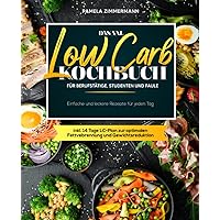 Das XXL Low Carb Kochbuch für Berufstätige, Studenten und Faule: Einfache und leckere Rezepte für jeden Tag inkl. 14…