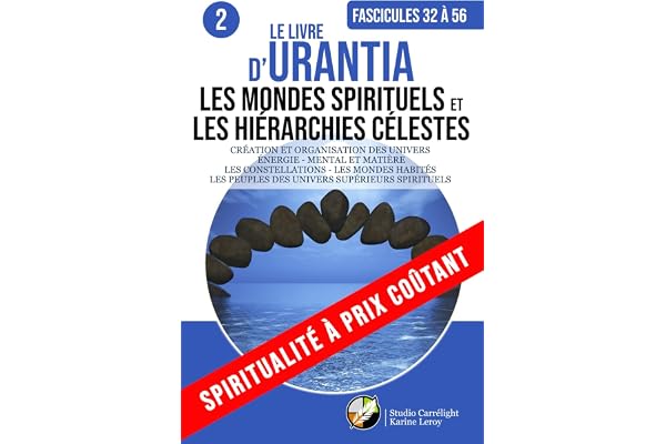 Le Livre d’URANTIA 2 (Fascicules 31 à 56) LES MONDES SPIRITUELS ET LES HIÉRARCHIES CÉLESTES: ÉNERGIE - MENTAL ET MATIÈRE - LES CONSTELLATIONS - LES MONDES HABITÉS - LES PEUPLES DES UNIVERS SPIRITUELS
