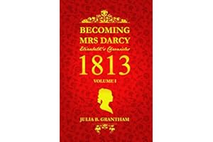 Becoming Mrs. Darcy, Elizabeth's Chronicles: 1813, Volume I: Pride and Prejudice Continued