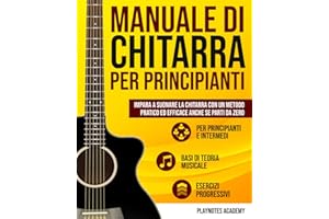 Manuale di Chitarra per Principianti: Impara a suonare la Chitarra con un metodo pratico ed efficace anche se parti da zero. Esercizi e Audio inclusi