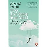 How to Change Your Mind: The New Science of Psychedelics