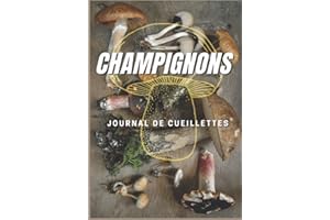 Champignons: Journal de Cueillettes pour les Passionnés de Champignons. Carnet à Remplir plus de 100 Sorties. Garder un Souvenir de vos Récoltes. Format Pratique. Couverture Champignons sur Table.