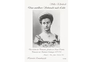 Diese unstillbare Sehnsucht nach Liebe - Band 2 – Die Jahre 1906 bis 1945 - Das Leben der Prinzessin Feodora zu Reuss-Köstritz, Prinzessin von Sachsen-Meiningen 1879-1945 - Historische Romanbiografie