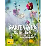Gartenjahr für Einsteiger: Schritt für Schritt zum grünen Paradies