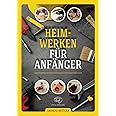 Heimwerken für Anfänger: Das große Heimwerker-Handbuch mit einfachen Anleitungen für Reparaturen, Projekt-Ideen und nützliche